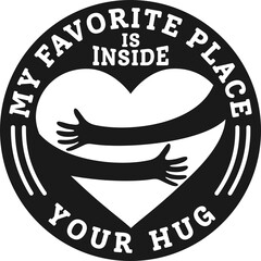 Wall Mural - My Favorite Place is Inside Your Hug, Love Typography Quote Design for T-Shirt, Mug, Poster or Other Merchandise.