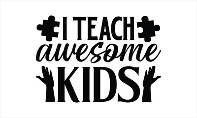 Wall Mural - I teach awesome kids- Autism svg design, Calligraphy graphic design, greeting card template with typography text, Isolated on white background, Illustration for prints on t-shirts and bags, posters EP