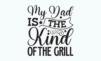 Wall Mural - My Dad is The Kind of The Grill - Father's day Svg typography t-shirt design, svg Files for Cutting Cricut and Silhouette, card, template Hand drawn lettering phrase, Calligraphy t-shirt design.