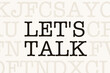 © Westlight - Let's talk. White page with letters in typewriter font. Discussion, communication, arguing, togetherness, motivation, inspiration and encouragement.
