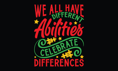 We all have different abilities celebrate differences - Autism svg typography t-shirt design. celebration in calligraphy text or font  Autism in the Middle East. Greeting templates, cards, mugs.