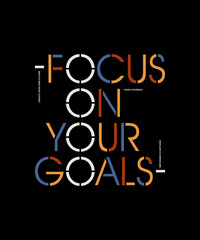 Focus on your goals, modern and stylish motivational quotes typography slogan. Vector illustration for print tee shirt, typography, poster and other uses.	