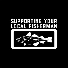 supporting your local fisherman whit illustration fish suitable for t-shirt printing