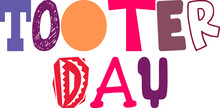 Tooter Day Typography Illustration For Postcard , Mug Design, Logo, Label