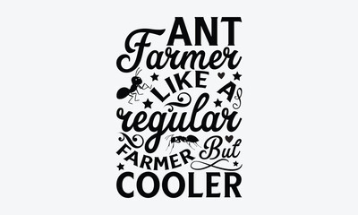 Wall Mural - Ant farmer like a regular farmer but cooler - Ant svg typography t-shirt design.  Hand-drawn lettering phrases, Stickers, Templates, and Mugs. Vector files are editable in EPS 10.