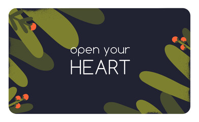 Poster - Card design with inspiring quote. Abstract postcard template with Open Your Heart, inspiration phrase on background, leaf plant, leaves, delicate flowers. Modern flat vector illustration