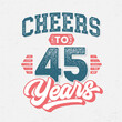Cheers to 45 Years - Fresh Birthday Design. Good For Poster, Wallpaper, T-Shirt, Gift.