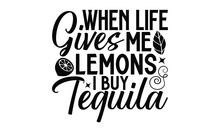When Life Gives Me Lemons I Buy Tequila- Lemonde Svg Design, Hand Drawn Lettering Phrase, Calligraphy Vector, Illustration For Prints On T-Shirt Bags, Banner, Cards, Eps 10.