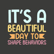 It's A Beautiful Day To Shape Behaviors ABA Therapist Technician T Shirt design vector, ABA Therapist, Technician T Shirt,