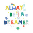 Always be a dreamer. Childish graphic with galaxy element. Vector hand drawn illustration.