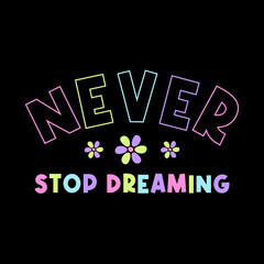 Wall Mural - Never stop dreaming typography slogan for t shirt printing, tee graphic design, vector illustration.