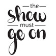 The show must go on handwriting quote. Calligraphy phrase vector illustration.