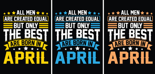Wall Mural - all men are created equal but only the best are born in april t-shirt design. all men are created eq