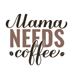 Wall Mural - Mama needs coffee inscription isolated on white. Funny mom life quote. Kitchen sign. Vector template for banner, typography poster, sticker, mug, shirt, etc