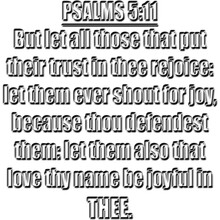 Psalm 5:11 KJV. But Let All Those That Put Their Trust In Thee Rejoice: Let Them Ever Shout For Joy, Because Thou Defendest Them: Let Them Also That Love Thy Name Be Joyful In Thee.