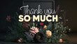 Thank you on black canvas with flowers around and white background generative ai