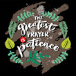 The greatest prayer is patience, hand lettering. Poster quotes.