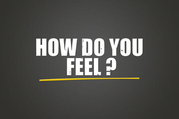 How Do you feel? Phrase in white text, isolated on Grey background.