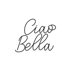 Wall Mural - Ciao Bella inspirational hand drawn quote. Motivational lettering. Vector illustration slogan for t-shirt,  fashion, print, poster, tattoo etc. Trendy script calligraphy