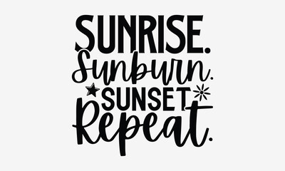 Sunrise. Sunburn. Sunset. Repeat- Summer t shirt design, Hand drawn lettering phrase, Calligraphy graphic design, SVG Files for Cutting Cricut and Silhouette eps 10