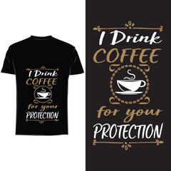 I drink coffee for your protection , Coffee T shirt design