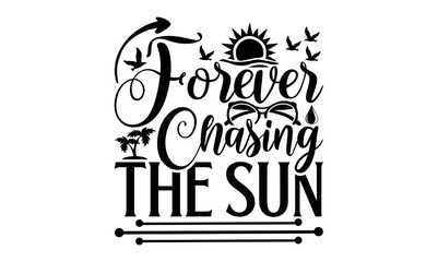 Forever Chasing The Sun - Summer svg design, lettering father's quote in modern calligraphy style, phrase isolated on white background, Illustration for prints on t-shirts and bags, posters, cards.