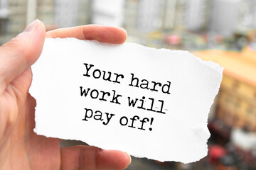Inspirational motivational quote. Your hard work will pay off.