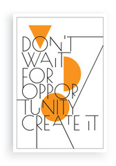 Wall Mural - Don't wait for the opportunity create it, vector. Wording design, lettering. Scandinavian minimalist poster design. Motivational, inspirational life quotes