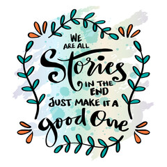 Wall Mural - We are all stories in the end just make it a good one, hand lettering. Poster quotes.