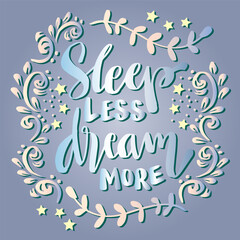Wall Mural - Sleep less dream more, hand lettering. Poster quotes.