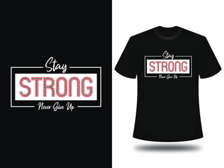 Stay strong never give up t shirt, typography t shirt design