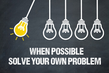 When possible, solve your own problem	