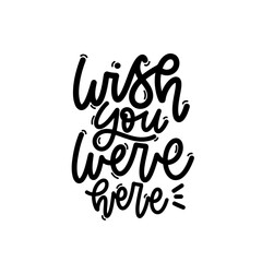 Vector handdrawn illustration. Lettering phrases Wish you were here. Idea for poster, postcard.  Inspirational quote. 