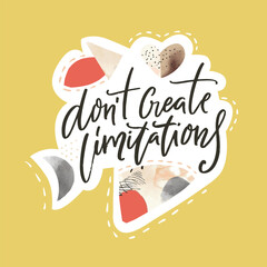 Dont create limitaions. Inspirational quote, modern collage style vector print for posters, apparel, social media.