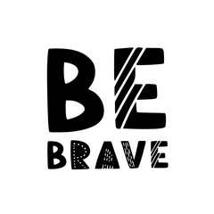 Wall Mural - Hand drawn lettering motivational quote. The inscription: be brave. Perfect design for greeting cards, posters, T-shirts, banners, print invitations. Self care concept.
