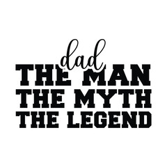 Wall Mural - Dad the man the myth the legend, Happy father's day shirt Design print template 