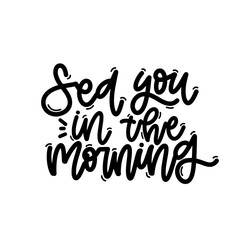 Vector handdrawn illustration. Lettering phrases Sea you in the morning. Idea for poster, postcard.  Inspirational quote. 