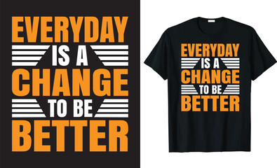 EVERY DAY IS A CHANGE TO BE BETTER - motivational typography t-shirt design.