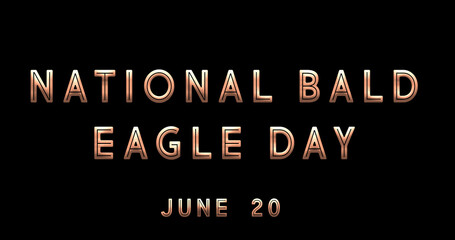 Wall Mural - Happy National Bald Eagle Day, June 20. Calendar of June Text Effect, design