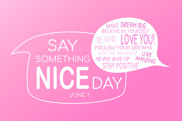 Wall Mural - Say something nice day, June 1. National holiday concept. Speech bubble with inspirational quotes. Poster, banner template. Vector illustration isolated on pink background