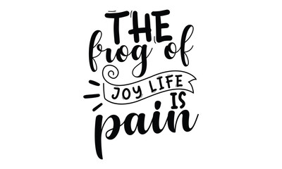 Wall Mural - The frog of joy life is pain- frog SVG, frog t shirt design, Calligraphy graphic design, templet, SVG Files for Cutting Cricut and Silhouette, typography vector eps 10