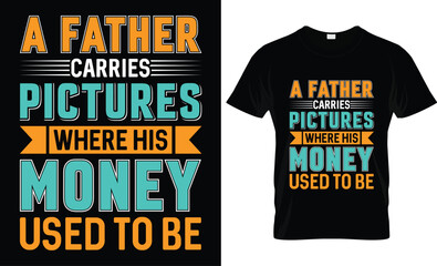 Wall Mural - Happy Father's Day motivational Funny quotes typography Gift Dad t-shirt design and 100% vector graphic template EPS File, a father carries pictures where his money used to be.