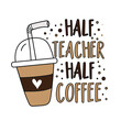 Half teacher half coffee - funny slogan with take away ice coffee. Good for T shirt print, poster, card label, and other gifts design.