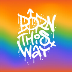 Poster - Grunge white paint slogan Born this way in urban street art graffity om liquid rainbow gradient background. Vector sprayed illustration design for LGBT fashion graphics, t shirt prints etc.