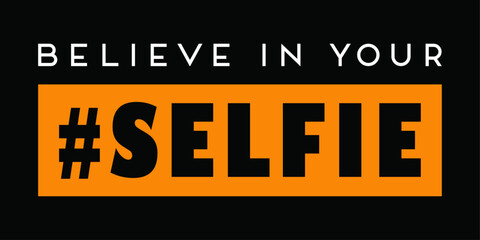 Believe in your selfie. Funny humor t-shirt design.