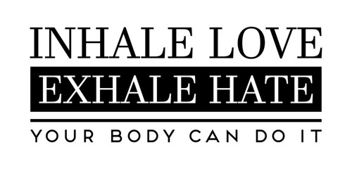 Wall Mural - Inhale love exhale hate. Your body can do it.