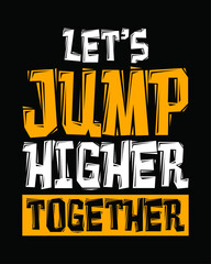 Wall Mural - Let's jump higher together. Motivation and inspiration typography t-shirt design.