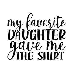 Wall Mural - My favorite daughter gave me the shirt, Father's day shirt print template, Typography design, web template, t shirt design, print, papa, daddy, uncle, Retro vintage style t shirt