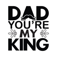 Wall Mural - Dad you're my king, Father's day shirt print template, Typography design, web template, t shirt design, print, papa, daddy, uncle, Retro vintage style t shirt