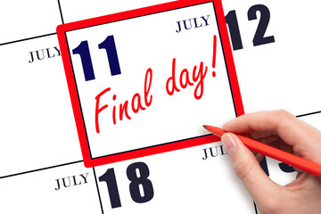 Hand writing text FINAL DAY on calendar date July 11.  A reminder of the last day. Deadline. Business concept.